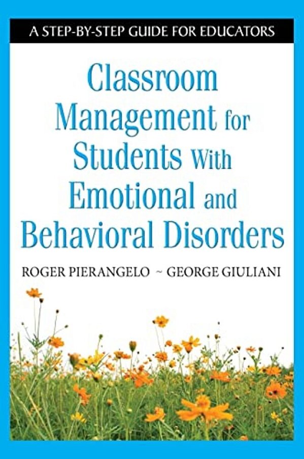 Classroom Management For Students With Emotional And Behavioral Disorders: A Step-By-step Guide For Educators-..