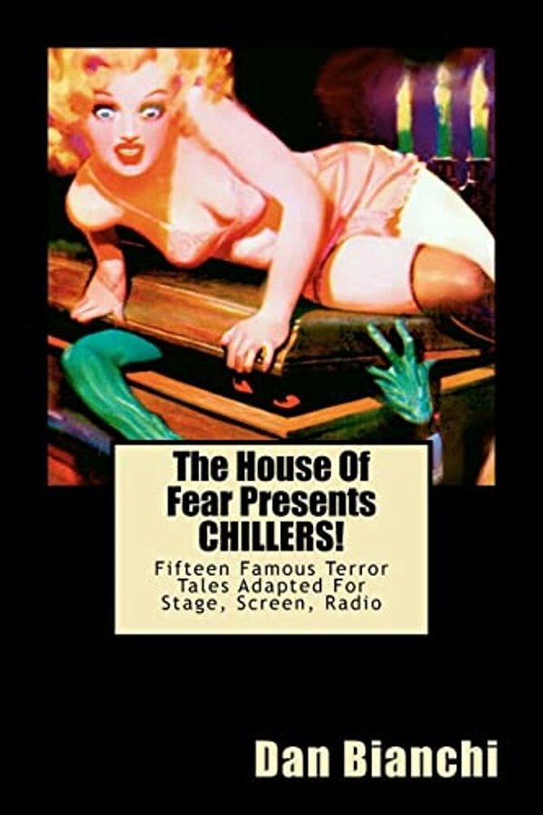 The House Of Fear Presents Chillers!: Fifteen Famous Terror Tales Adapted For Stage, Screen, Radio-..