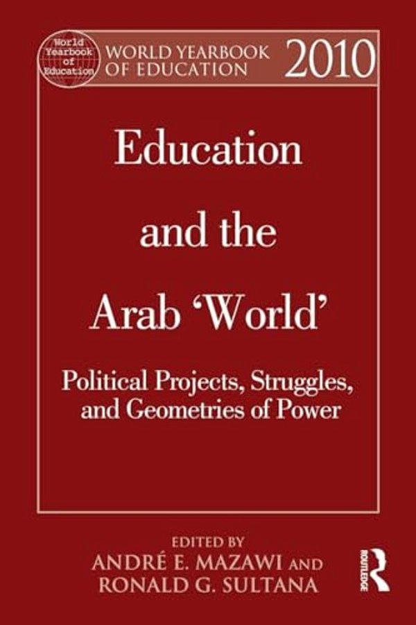 World Yearbook Of Education 2010: Education And The Arab 'World': Political Projects, Struggles, And Geometries Of Power-..