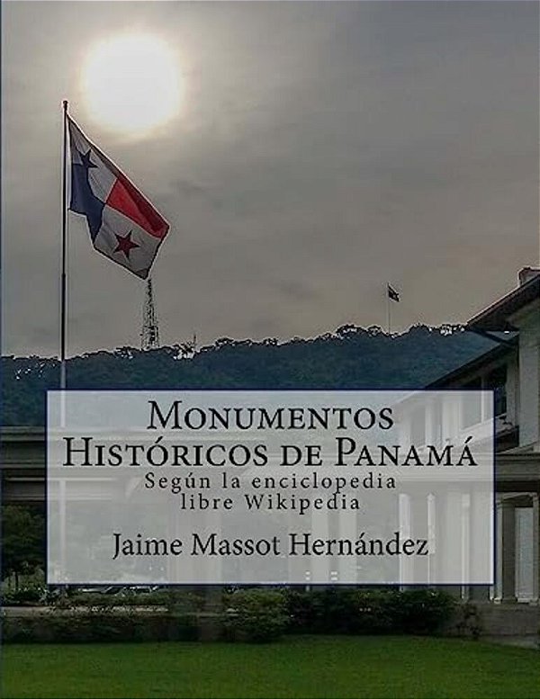 Monumentos Históricos De Panamá: Según La Enciclopedia Libre Wikipedia (Versión Bn)-..