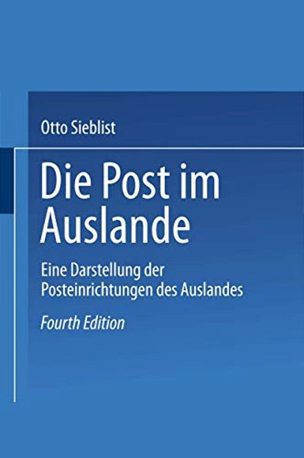 Die Post Im Auslande: Eine Darstellung Der Posteinrichtungen Des Auslandes-..