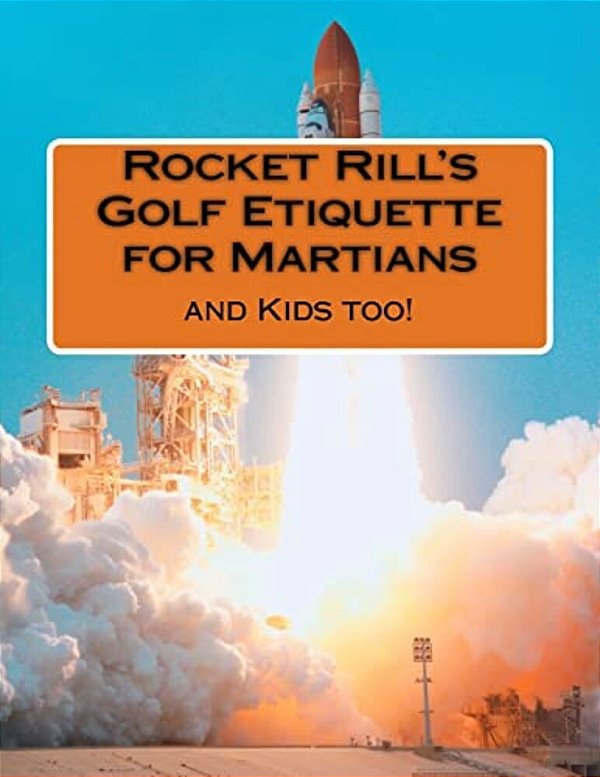 Rocket Rill's Golf Etiquette For Martians: And Kids Too!-..