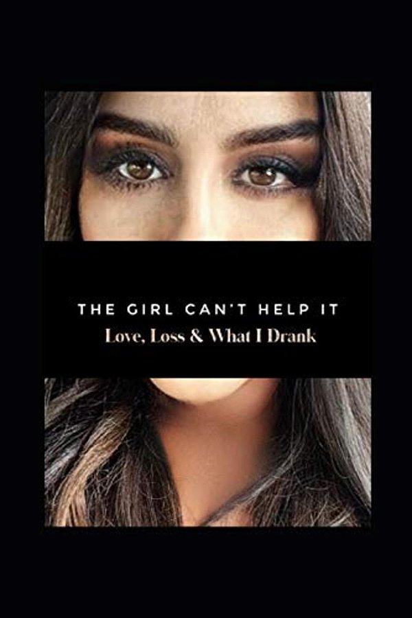 The Girl Can't Help It: Love, Loss, & What I Drank-..