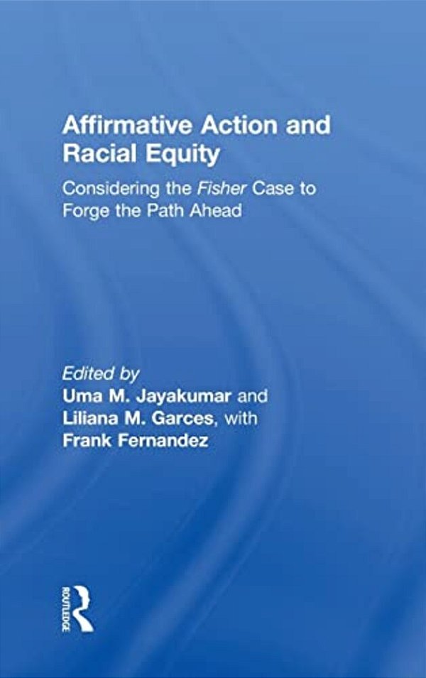 Affirmative Action And Racial Equity: Considering The Fisher Case To Forge The Path Ahead-..
