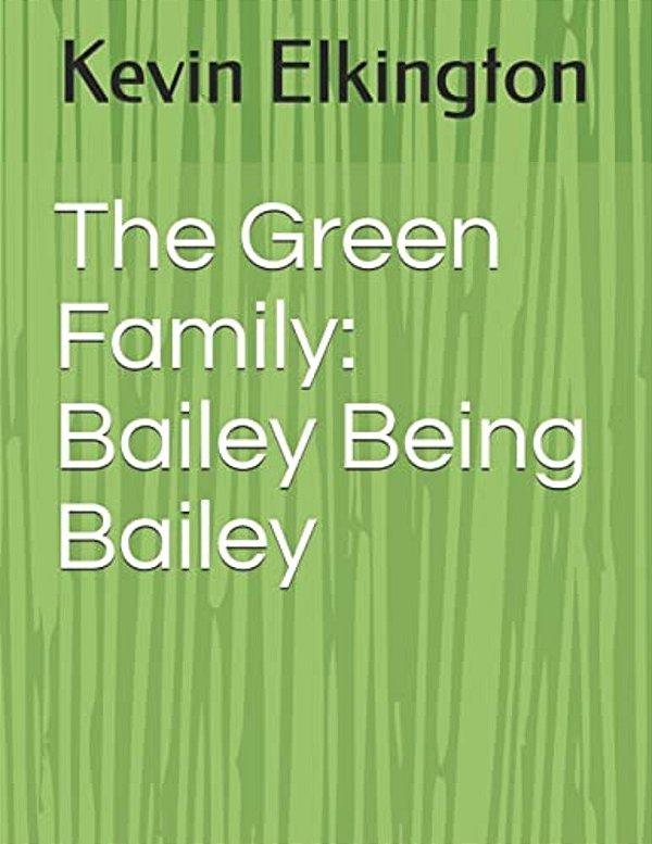 The Green Family: Bailey Being Bailey-..