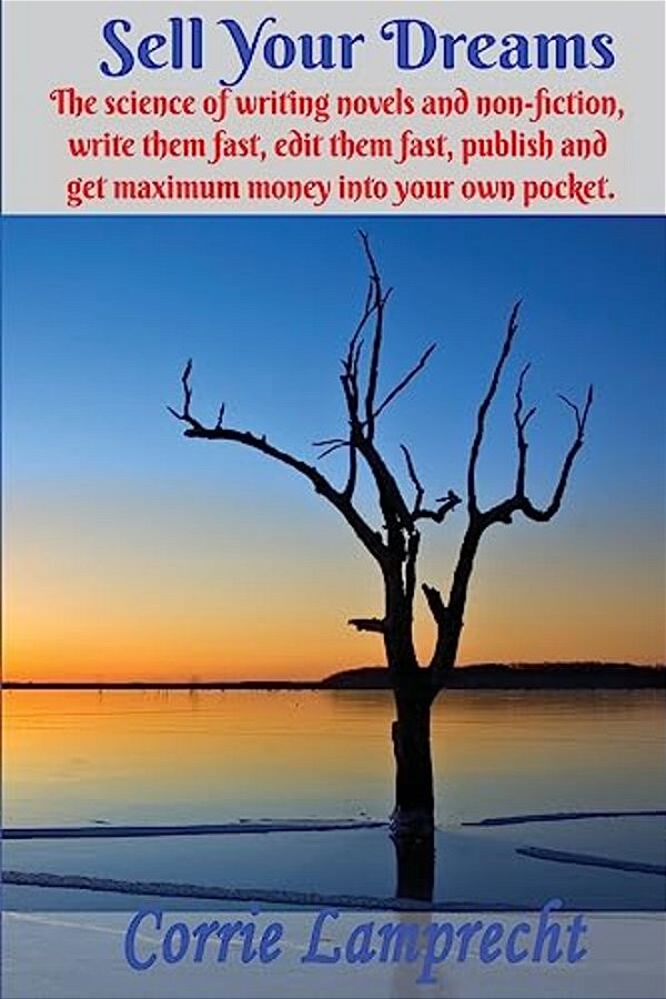 Sell Your Dreams: The Science Of Writing Novels And Non-Fiction, To Write Them Fast, Edit Them Fast, Publish And Get Maximum Money Into Your Own Pocke-..
