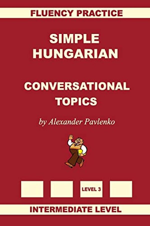 Simple Hungarian, Conversational Topics, Intermediate Level-..