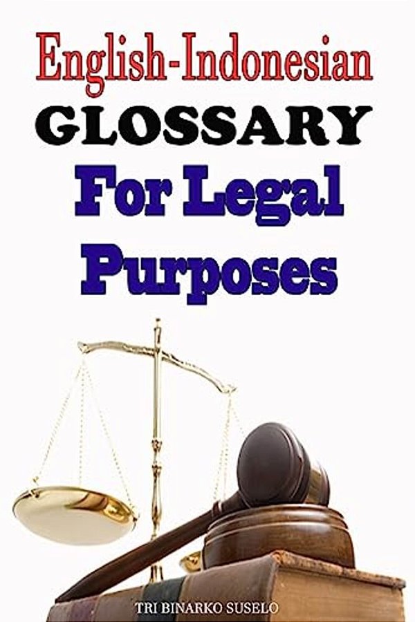 English-Indonesian Glossary For Legal Purposes: A Useful Reference For Those Studying Or Working In The Field Of Law Enforcement, Human Rights And Int-..
