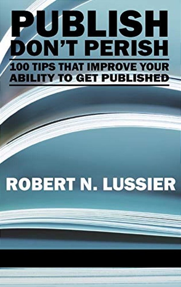 Publish Don't Perish: 100 Tips That Improve Your Ability To Get Published (Hc)-..