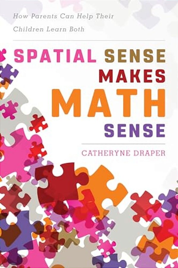Spatial Sense Makes Math Sense: How Parents Can Help Their Children Learn Both-..