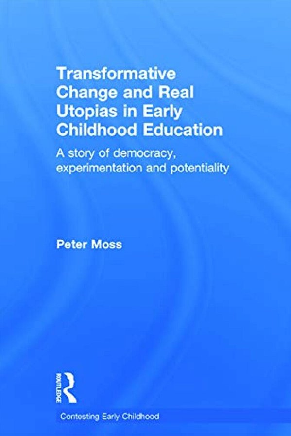 Transformative Change And Real Utopias In Early Childhood Education: A Story Of Democracy, Experimentation And Potentiality-..