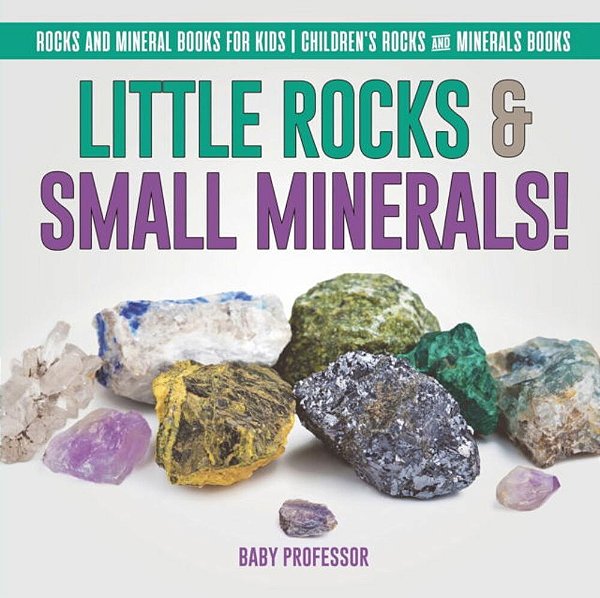 Little Rocks & Small Minerals! Rocks And Mineral Books For Kids Children's Rocks & Minerals Books-..