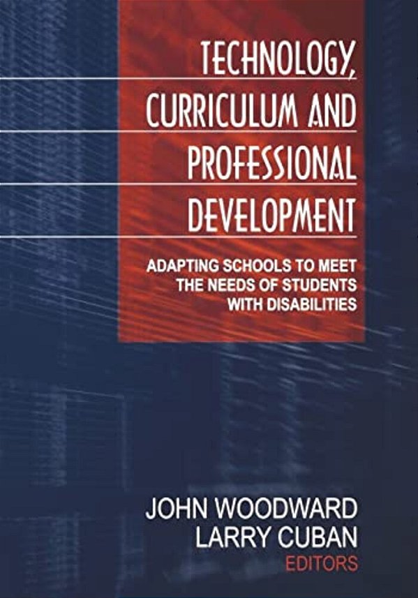 Technology, Curriculum, And Professional Development: Adapting Schools To Meet The Needs Of Students With Disabilities-..