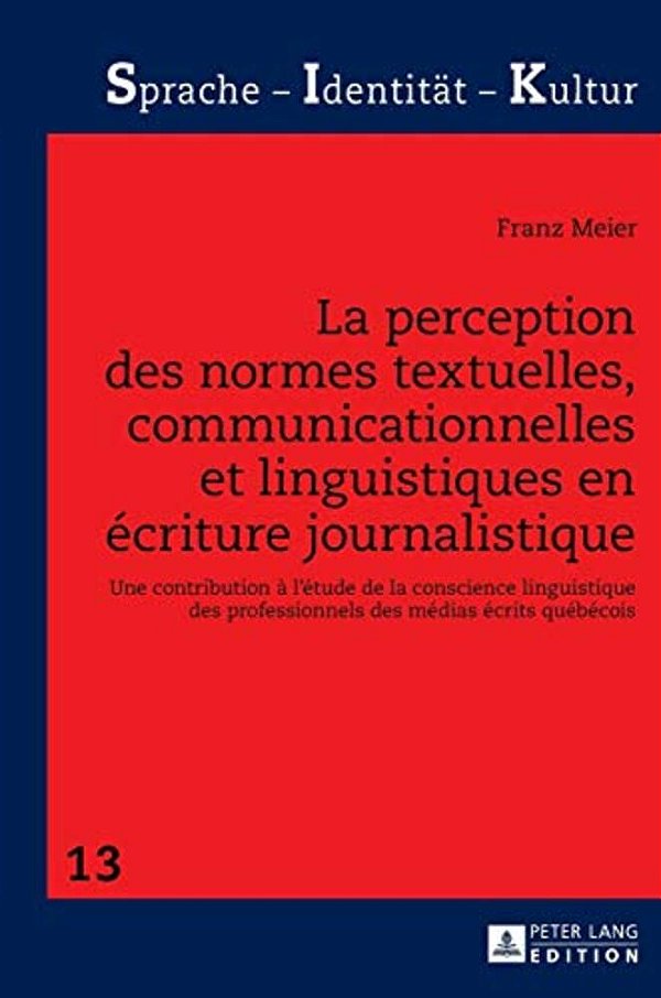 La Perception Des Normes Textuelles, Communicationnelles Et Linguistiques En Écriture Journalistique: Une Contribution À L'Étude De La Conscience Ling-..