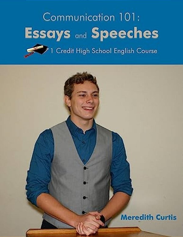 Communication 101: Essays & Speeches: One Credit High School English Course-..
