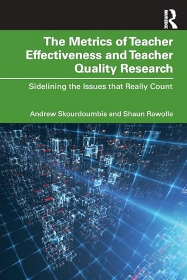 The Metrics Of Teacher Effectiveness And Teacher Quality Research: Sidelining The Issues That Really Count-..