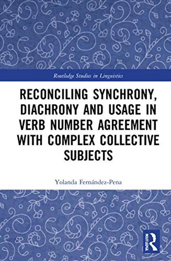 Reconciling Synchrony, Diachrony And Usage In Verb Number Agreement With Complex Collective Subjects-..