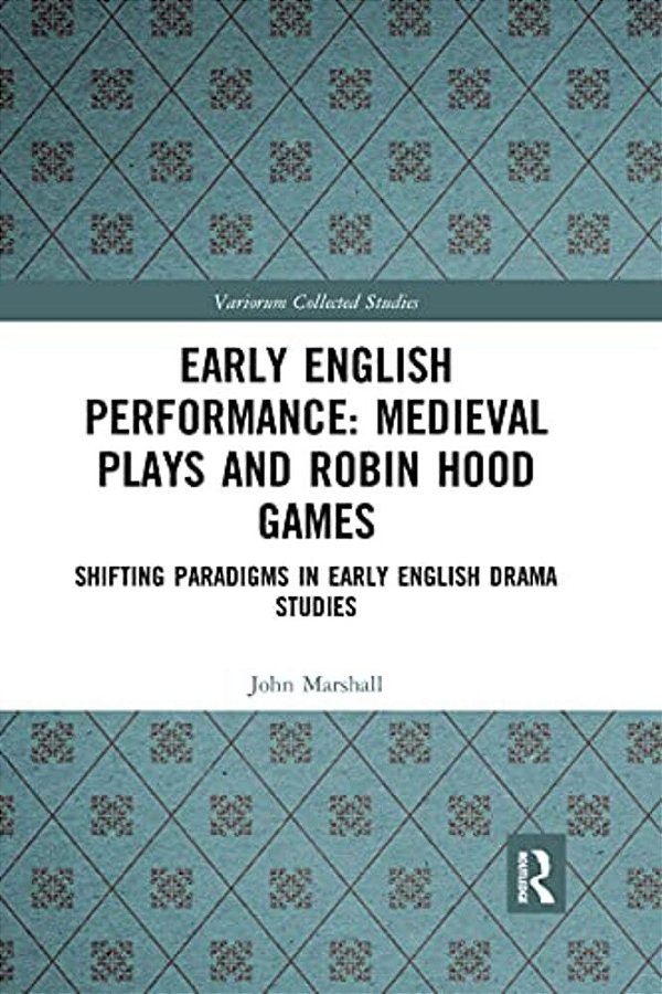 Early English Performance: Medieval Plays And Robin Hood Games: Shifting Paradigms In Early English Drama Studies-..
