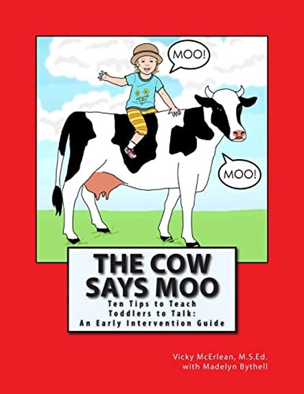The Cow Says Moo: Ten Tips To Teach Toddlers To Talk: An Early Intervention Guide-..