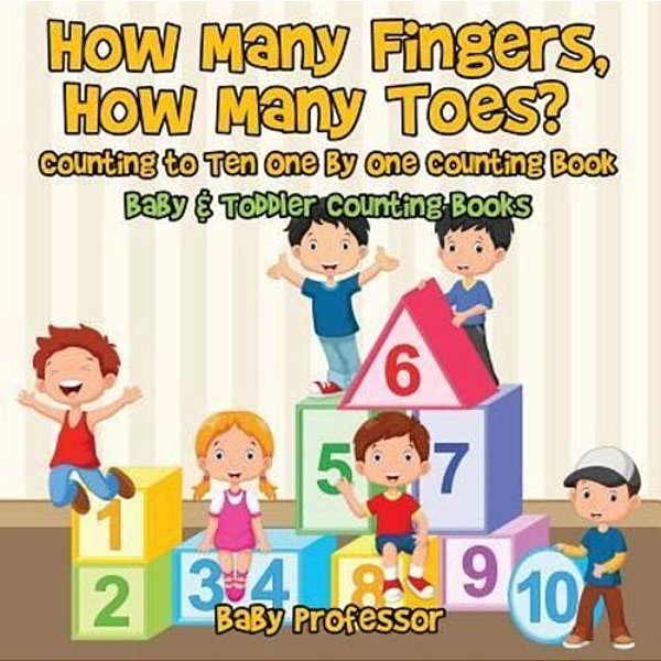 How Many Fingers, How Many Toes? Counting To Ten One By One Counting Book - Baby & Toddler Counting Books-..