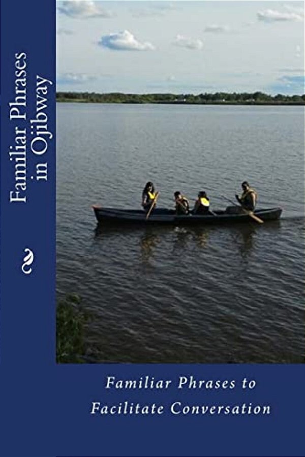 Familiar Phrases In Ojibway: Familiar Phrases To Facilitate Conversation-..