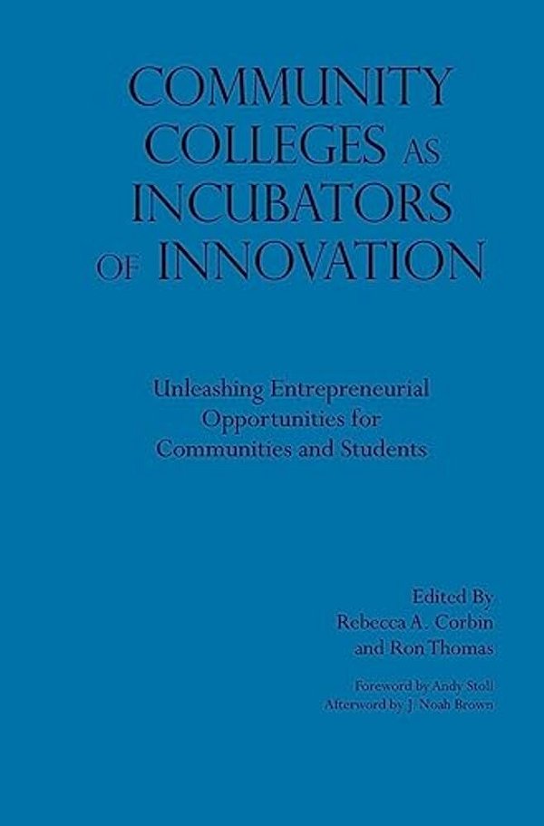 Community Colleges As Incubators Of Innovation: Unleashing Entrepreneurial Opportunities For Communities And Students-..