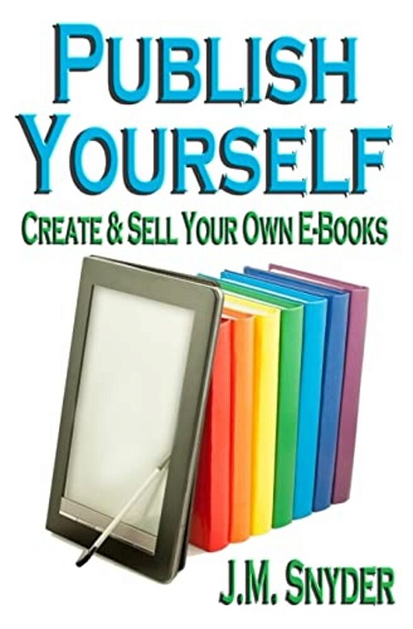 Publish Yourself: Create & Sell Your Own E-Books-..