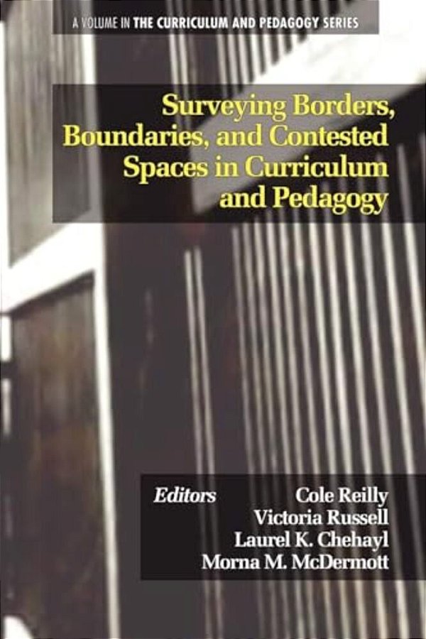 Surveying Borders, Boundaries, And Contested Spaces In Curriculum And Pedagogy-..