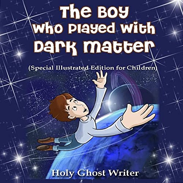 The Boy Who Played With Dark Matter (Special Illustrated Edition For Children)-..
