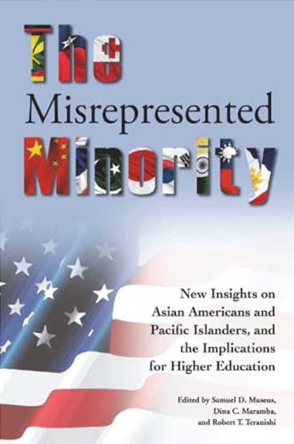 The Misrepresented Minority: New Insights On Asian Americans And Pacific Islanders, And The Implications For Higher Education-..