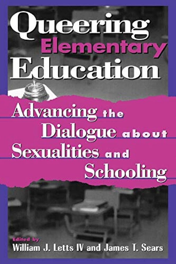Queering Elementary Education: Advancing The Dialogue About Sexualities And Schooling-..