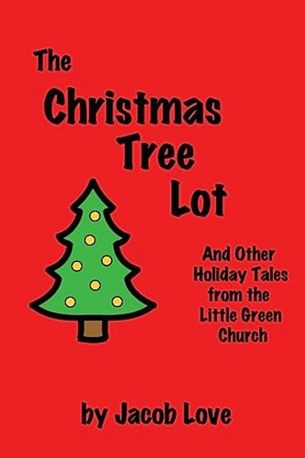 The Christmas Tree Lot: And Other Holiday Tales From The Little Green Church-..