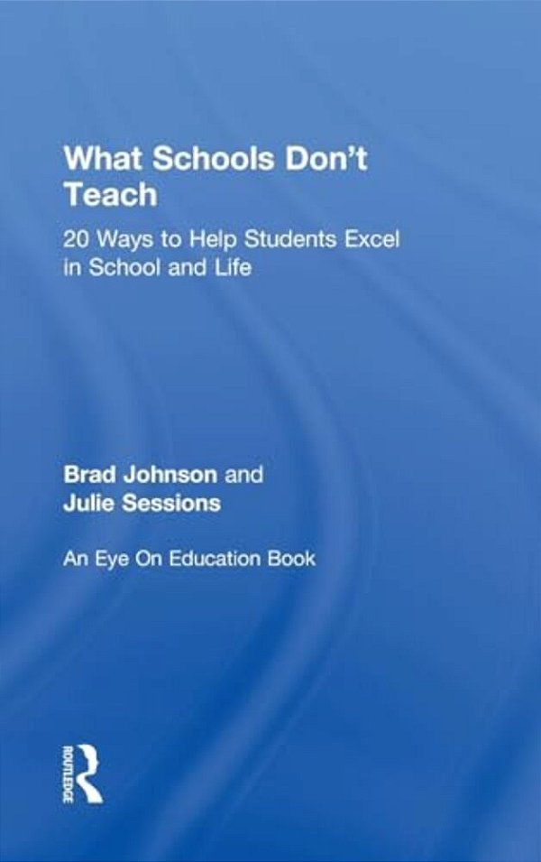 What Schools Don't Teach: 20 Ways To Help Students Excel In School And Life-..