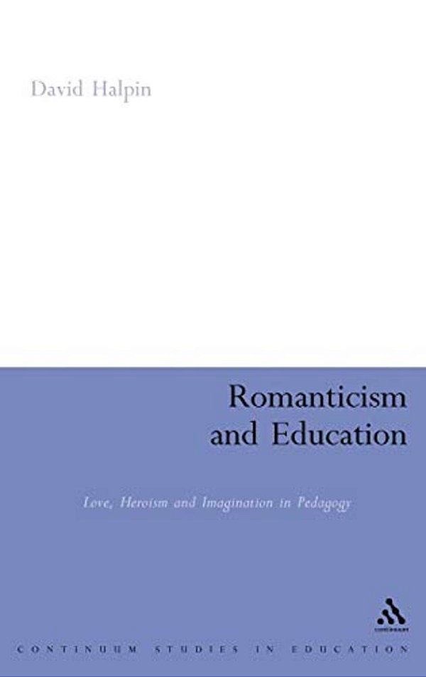 Romanticism And Education: Love, Heroism And Imagination In Pedagogy-..