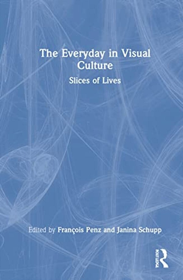 The Everyday In Visual Culture: Slices Of Lives-..