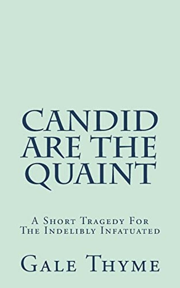 Candid Are The Quaint: A Short Tragedy For The Indelibly Infatuated-..