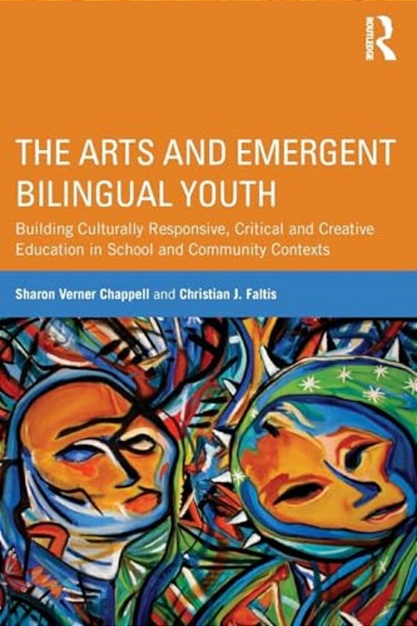 The Arts And Emergent Bilingual Youth: Building Culturally Responsive, Critical And Creative Education In School And Community Contexts-..