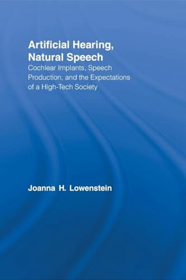 Artificial Hearing, Natural Speech: Cochlear Implants, Speech Production, And The Expectations Of A High-Tech Society-..