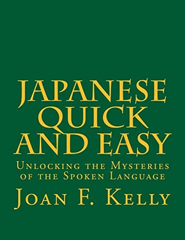 Japanese Quick And Easy: Unlocking The Mysteries Of The Spoken Language-..