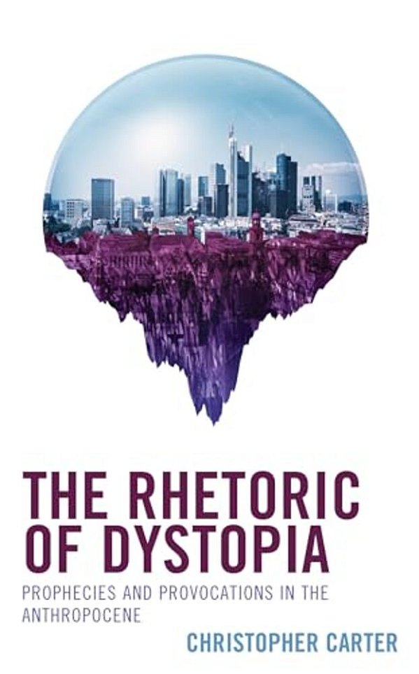 Rhetoric Of Dystopia: Prophecies And Provocations In The Anthropocene-..