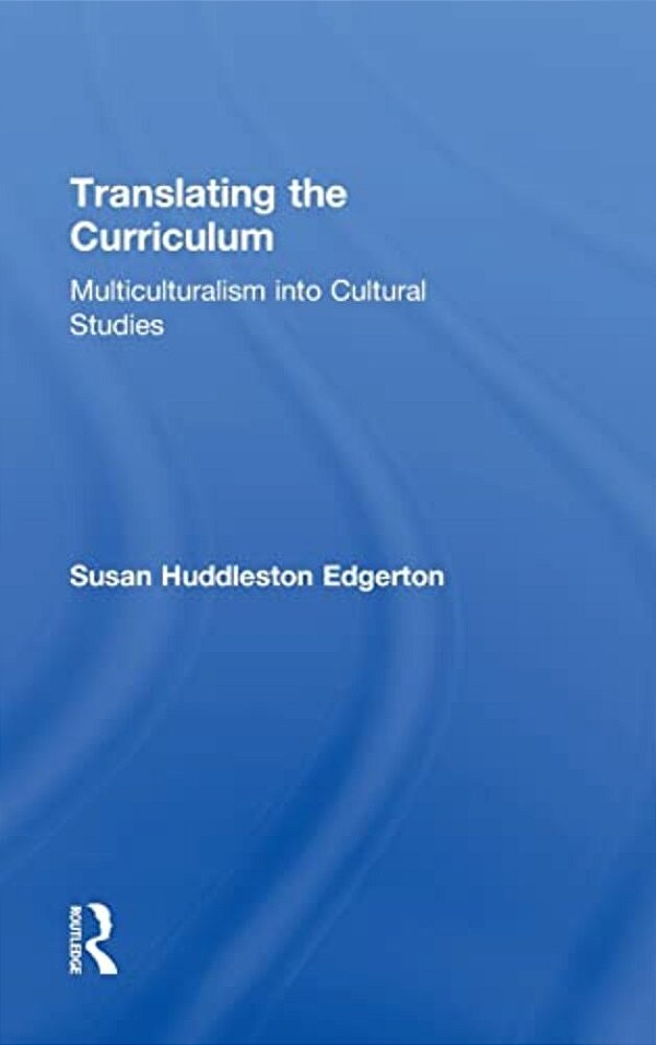 Translating The Curriculum: Multiculturalism Into Cultural Studies-..