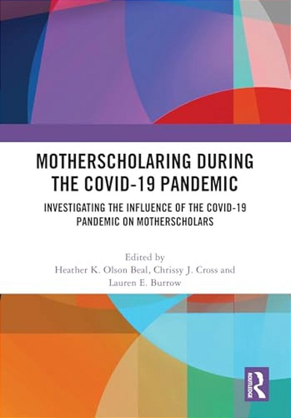 Motherscholaring During The Covid-19 Pandemic: Investigating The Influence Of The Covid-19 Pandemic On Motherscholars-..