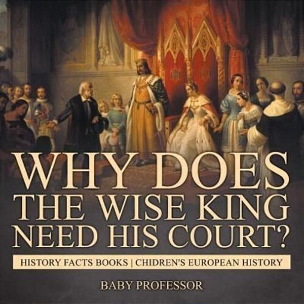 Why Does The Wise King Need His Court? History Facts Books Chidren's European History-..