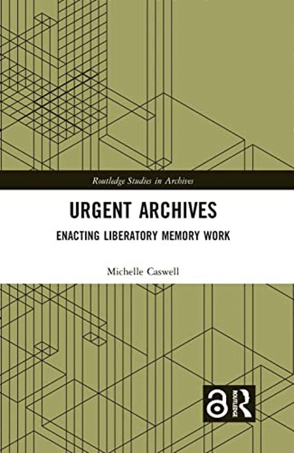 Urgent Archives: Enacting Liberatory Memory Work-..