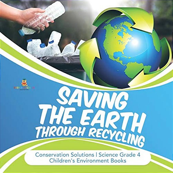 Saving The Earth Through Recycling Conservation Solutions Science Grade 4 Children's Environment Books-..