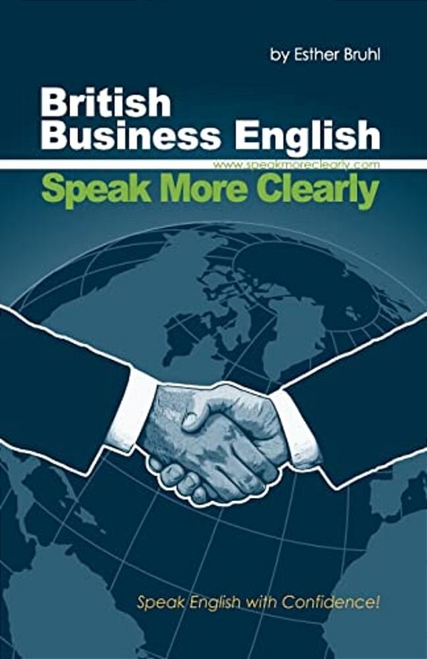 Speak More Clearly: British Business English: Speak English With Confidence-..