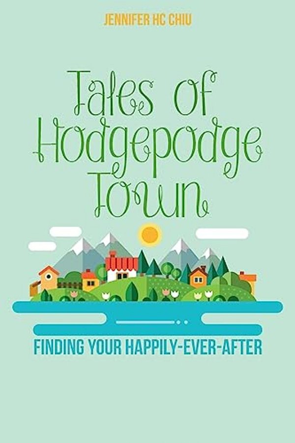 Tales Of Hodgepodge Town: Finding Your Happily-Ever-after-..