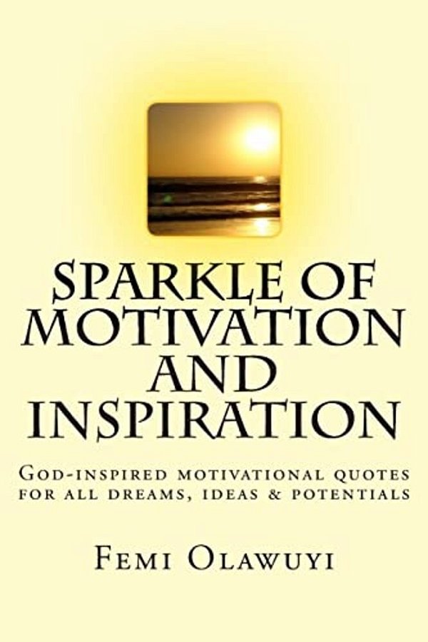 Sparkle Of Motivation And Inspiration: God-Inspired Motivational Quotes For All Dreams, Ideas & Potentials-..