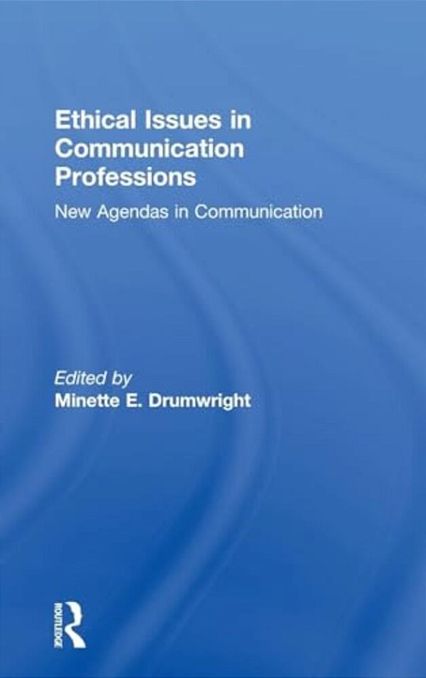 Ethical Issues In Communication Professions: New Agendas In Communication-..