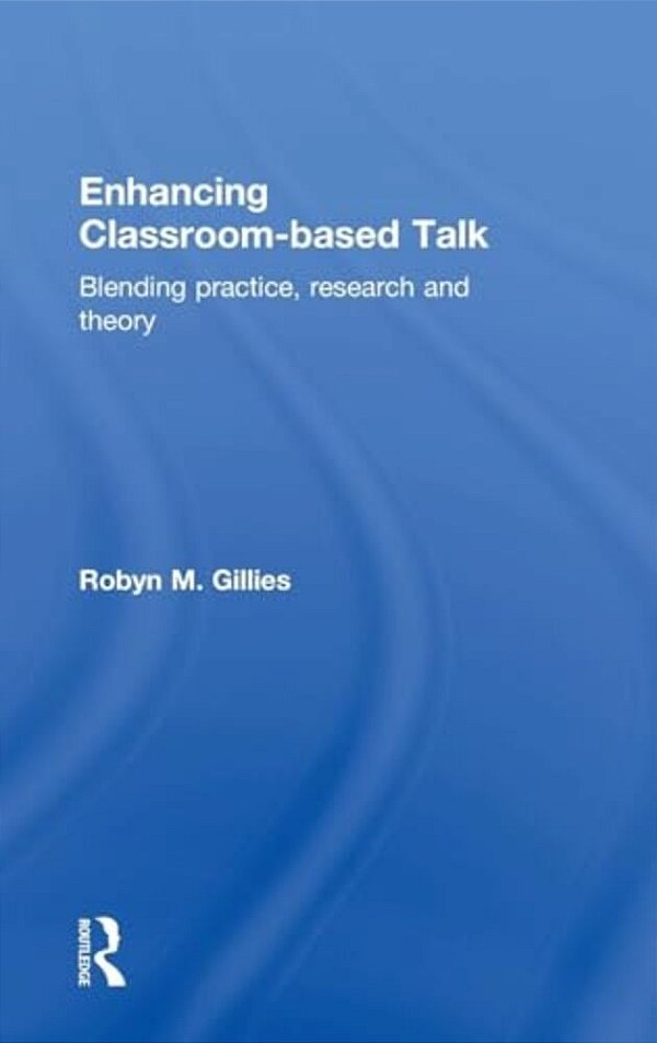 Enhancing Classroom-Based Talk: Blending Practice, Research And Theory-..